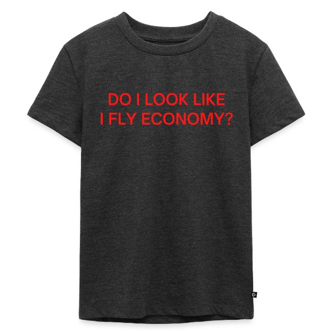 Do I Look Like I Fly Economy? (in red letters)
