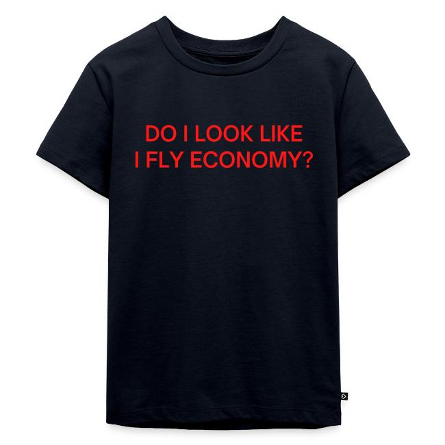 Do I Look Like I Fly Economy? (in red letters)