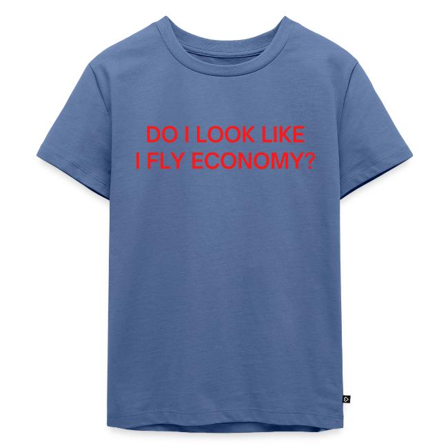 Do I Look Like I Fly Economy? (in red letters)