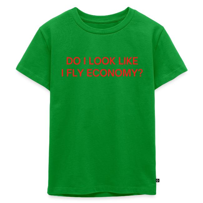 Do I Look Like I Fly Economy? (in red letters)