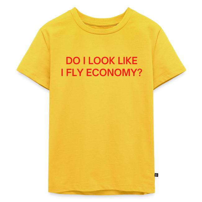 Do I Look Like I Fly Economy? (in red letters)