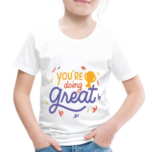 You're doing great - Toddler Premium T-Shirt