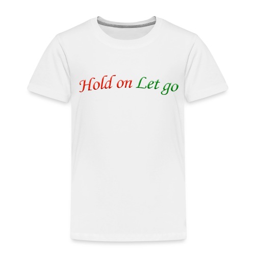 Hold On Let Go #1 - Toddler Premium T-Shirt