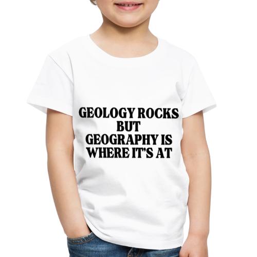 geology rocks but geography is where it's at - Toddler Premium T-Shirt