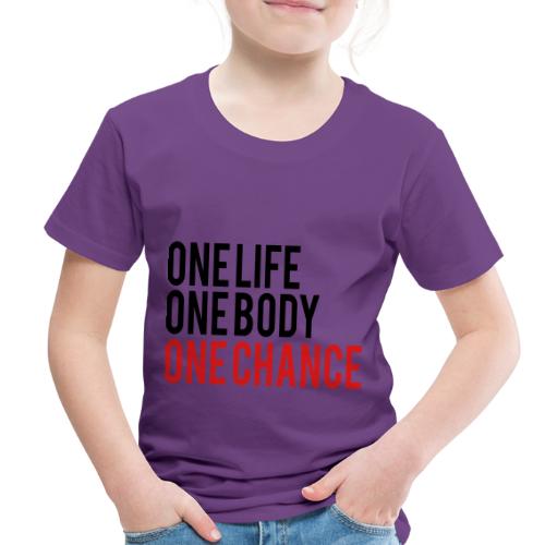 One Life One Body One Chance - Toddler Premium T-Shirt