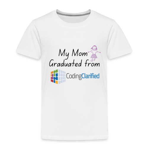 My Mom Graduated from Coding Clarified Children - Toddler Premium T-Shirt