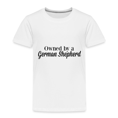 Owned by a German Shepherd - Toddler Premium T-Shirt