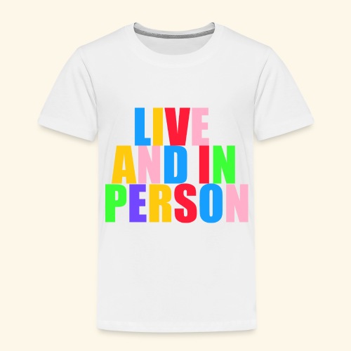 live and in person - Toddler Premium T-Shirt