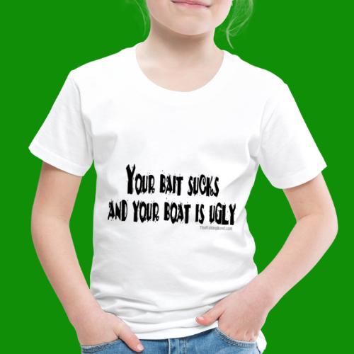 Fishing - Your Bait Sucks - Toddler Premium T-Shirt