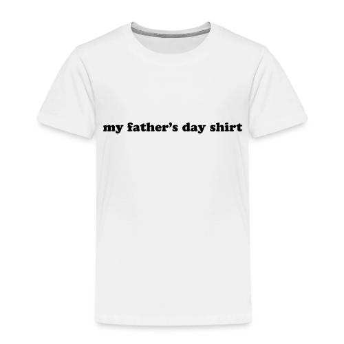 my fathers day shirt - Toddler Premium T-Shirt