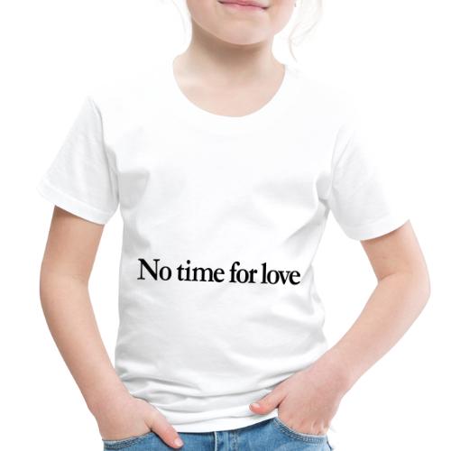  No Time for Love  - Toddler Premium T-Shirt