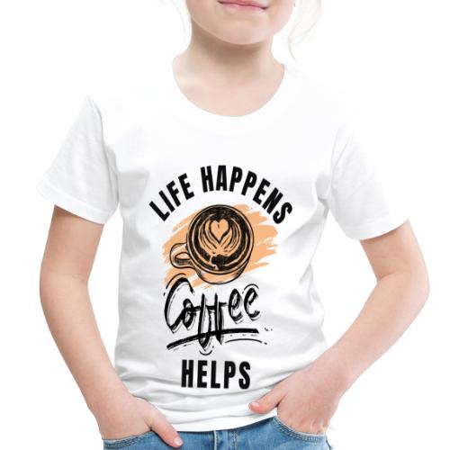 Life happens, Coffee Helps - Toddler Premium T-Shirt