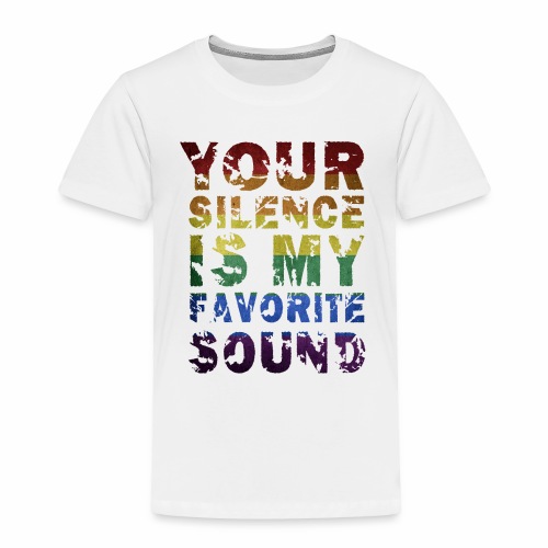 Your Silence Is My Favorite Sound LGBT Saying Idea - Toddler Premium T-Shirt