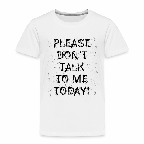 PLEASE DON'T TALK TO ME TODAY - Gift Ideas - Toddler Premium T-Shirt