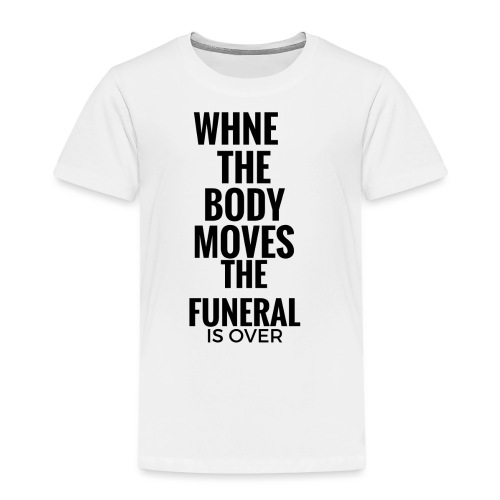 WHEN THE BODY MOVES - Toddler Premium T-Shirt