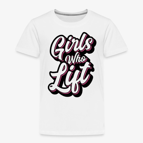 Girls Who Lift Script - Toddler Premium T-Shirt