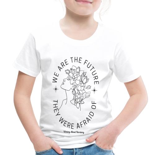 We Are the Future They Were Afraid Of - Toddler Premium T-Shirt