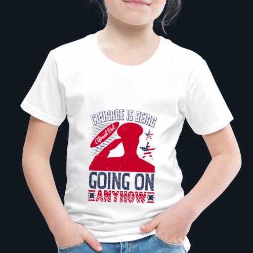Courage is being afraid but going on anyhow - Toddler Premium T-Shirt