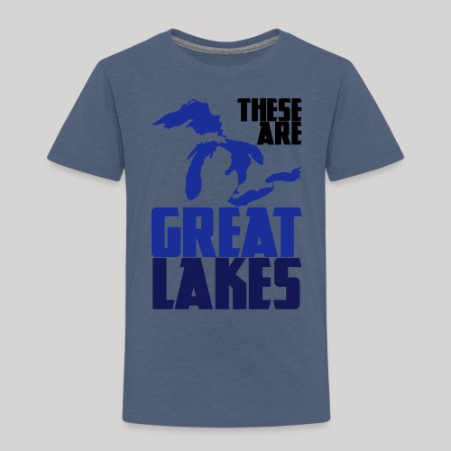 These are GREAT LAKES - Toddler Premium T-Shirt