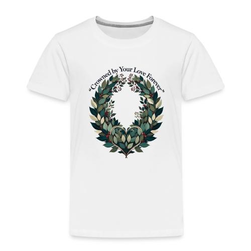 Crowned by Your Love Forever Laurel Wreath T-Shirt - Toddler Premium T-Shirt