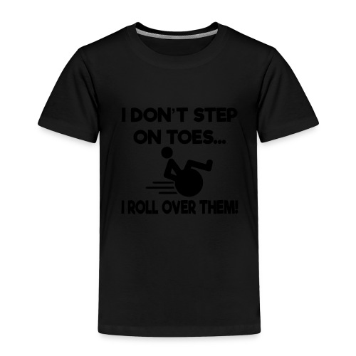 I don't step on toes i roll over with wheelchair * - Toddler Premium T-Shirt