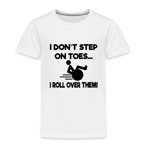 I don't step on toes i roll over with wheelchair * - Toddler Premium T-Shirt