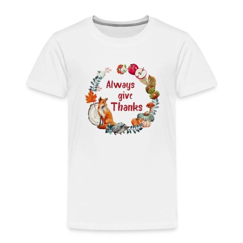 Always give thanks - Toddler Premium T-Shirt