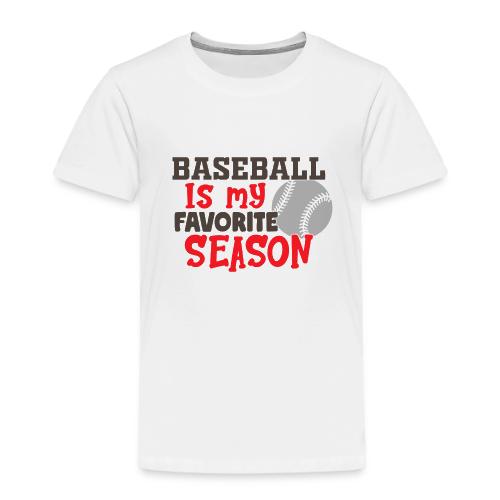 Baseball is My Favorite Season - Toddler Premium T-Shirt
