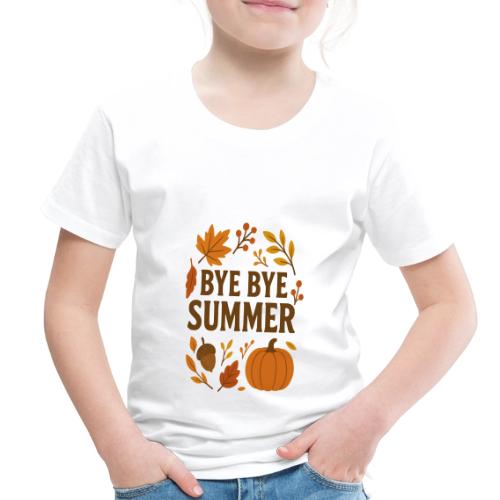 Bye Bye Summer - Toddler Premium T-Shirt