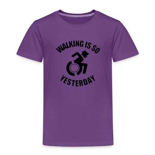 Walking is so yesterday. wheelchair humor - Toddler Premium T-Shirt