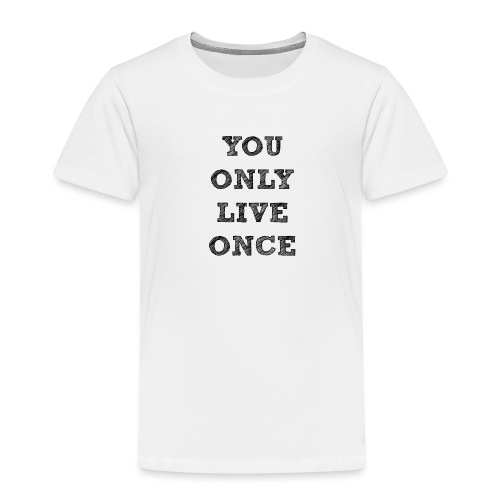 YOU ONLY LIVE ONCE - Toddler Premium T-Shirt