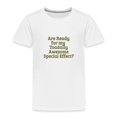 Ready for my Toadally Awesome Special Effect? - Toddler Premium T-Shirt