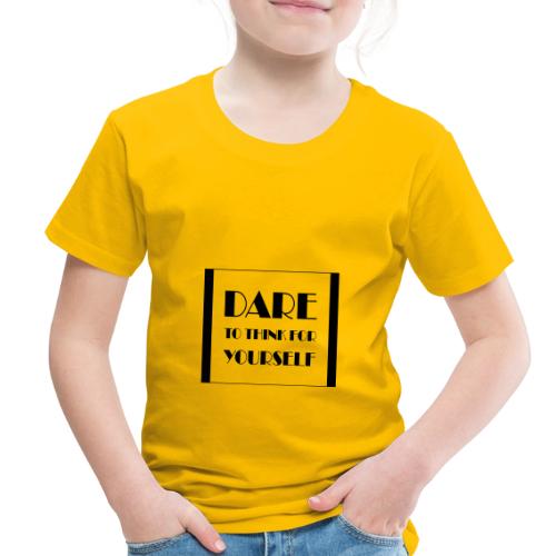 Dare To Think For Yourself - Toddler Premium T-Shirt