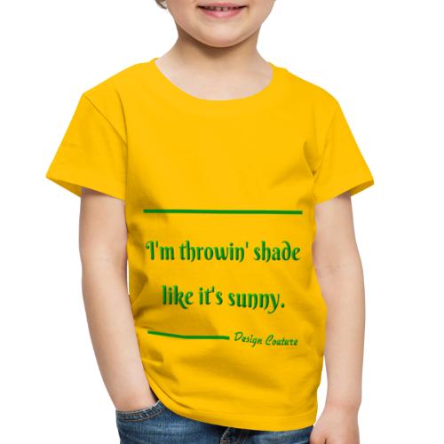 I M THROWIN SHADE GREEN - Toddler Premium T-Shirt