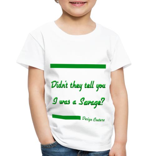 DIDN T THEY TELL YOU I WAS A SAVAGE GREEN - Toddler Premium T-Shirt