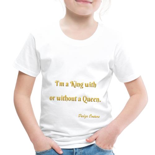 I M A KING WITH OR WITHOUT A QUEEN GOLD - Toddler Premium T-Shirt