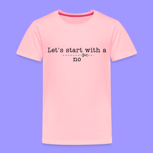 Start with a no bright - Toddler Premium T-Shirt