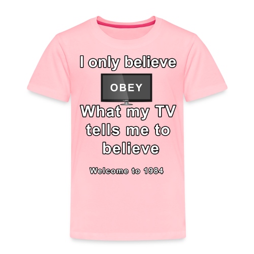 believe what my tv says to believe - Toddler Premium T-Shirt