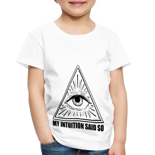 My Intuition Said So - Toddler Premium T-Shirt
