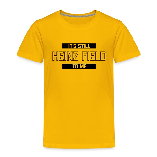 It's Still Heinz Field To Me (On Light) - Toddler Premium T-Shirt