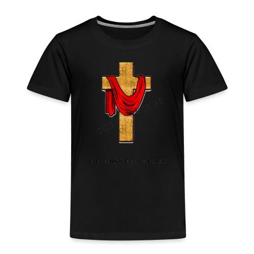 For This We Have Jesus! - Toddler Premium T-Shirt