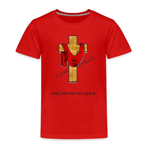 For This We Have Jesus! - Toddler Premium T-Shirt