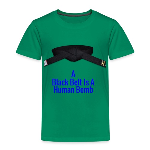 A Blackbelt Is A Human Bomb - Toddler Premium T-Shirt