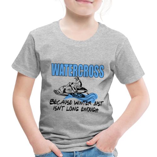Watercross - Because Winter Just Isn't Long Enough - Toddler Premium T-Shirt