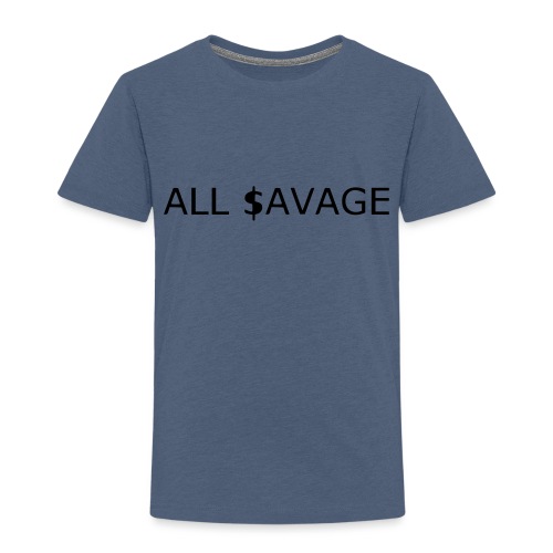 ALL $avage - Toddler Premium T-Shirt