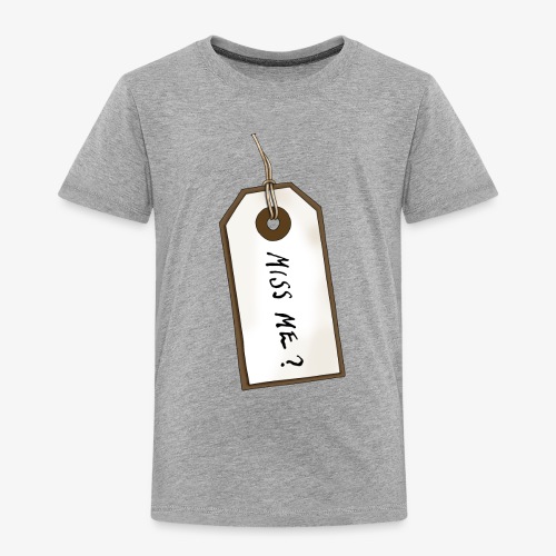 Miss Me? Tag - Toddler Premium T-Shirt