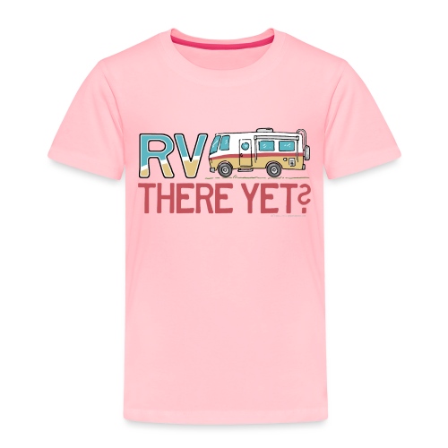 RV There Yet Motorhome Travel Slogan - Toddler Premium T-Shirt