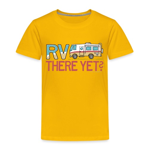 RV There Yet Motorhome Travel Slogan - Toddler Premium T-Shirt