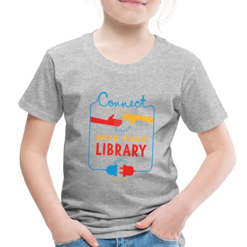 Connect With Your Library - Toddler Premium T-Shirt