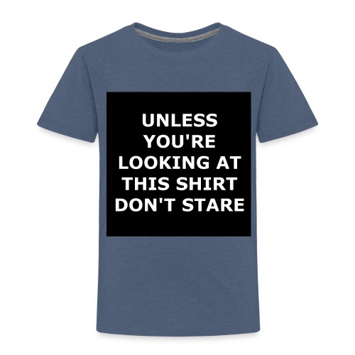 UNLESS YOU'RE LOOKING AT THIS SHIRT, DON'T STARE - Toddler Premium T-Shirt